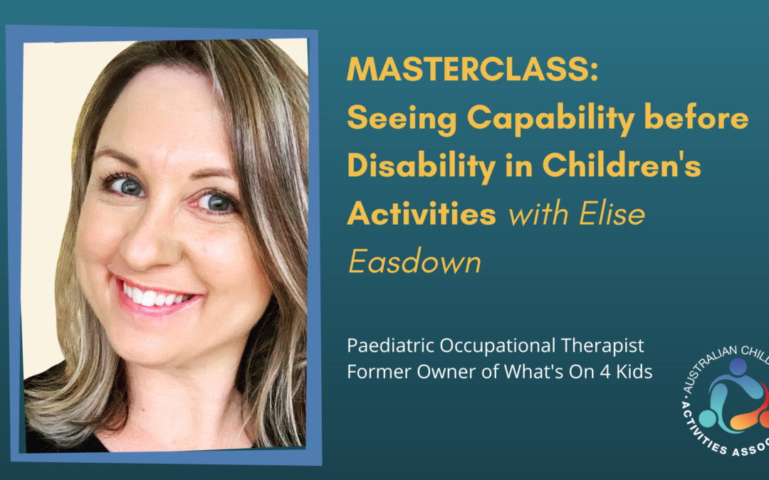 ACAA Masterclass: Seeing Capability before Disability in Children’s Activities with Elise Easdown